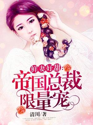 帝国总裁限量宠女主林